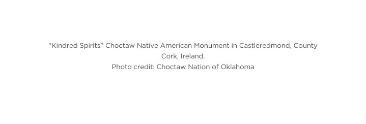 Kindred Spirits Choctaw Native American Monument in Castleredmond County Cork Ireland Photo credit Choctaw Nation of Oklahoma